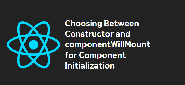 title_thumbnail(Choosing Between Constructor and componentWillMount for Component Initialization)