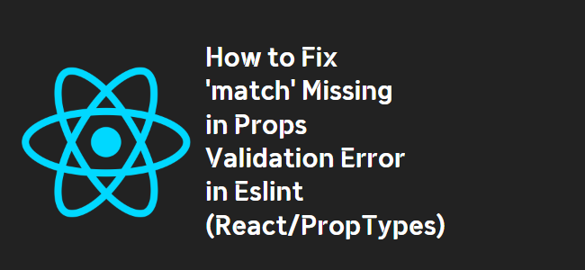 title_thumbnail(How to Fix 'match' Missing in Props Validation Error in Eslint (React/PropTypes))
