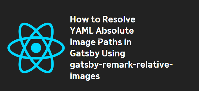 title_thumbnail(How to Resolve YAML Absolute Image Paths in Gatsby Using gatsby-remark-relative-images)