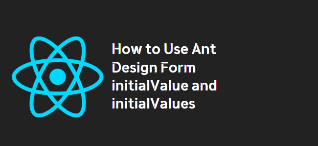 title_thumbnail(How to Use Ant Design Form initialValue and initialValues)