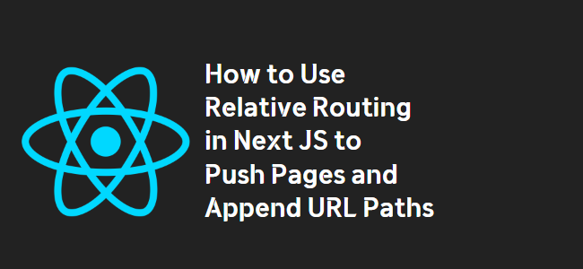 title_thumbnail(How to Use Relative Routing in Next JS to Push Pages and Append URL Paths)