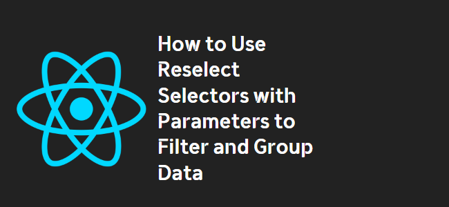 title_thumbnail(How to Use Reselect Selectors with Parameters to Filter and Group Data)