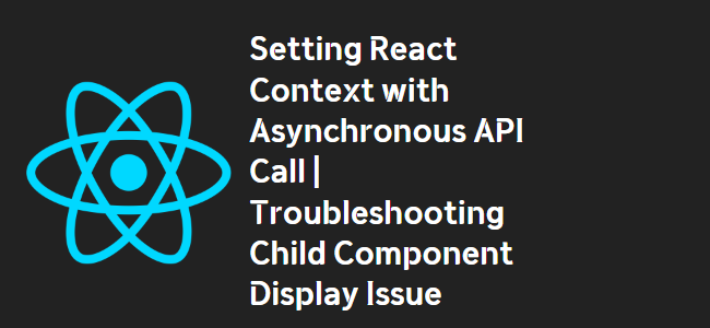 title_thumbnail(Setting React Context with Asynchronous API Call | Troubleshooting Child Component Display Issue)