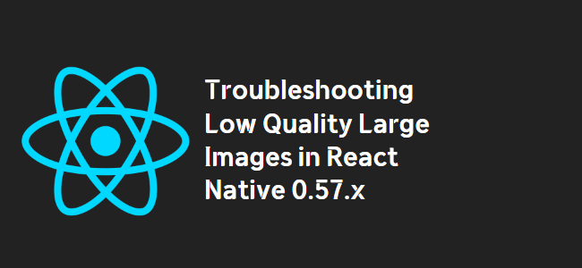 title_thumbnail(Troubleshooting Low Quality Large Images in React Native 0.57.x)